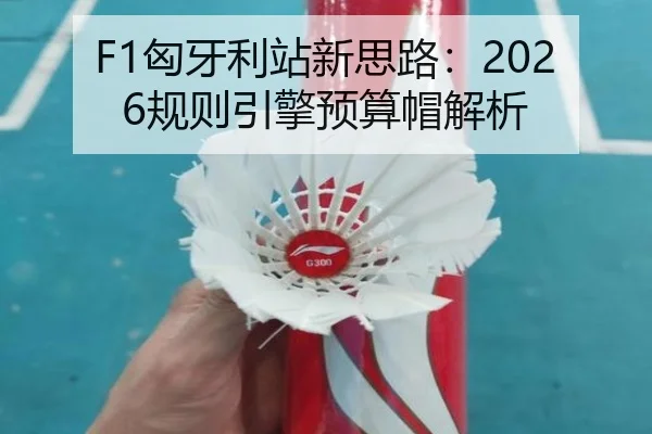 F1匈牙利站新思路：2026规则引擎预算帽解析